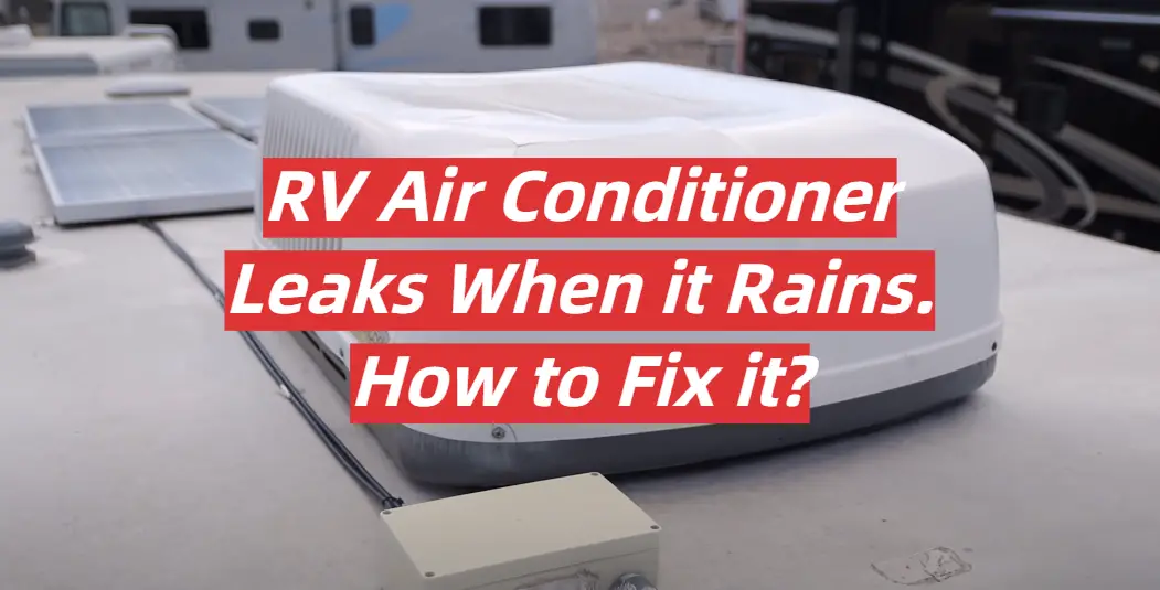 RV Air Conditioner Leaks When it Rains. How to Fix it