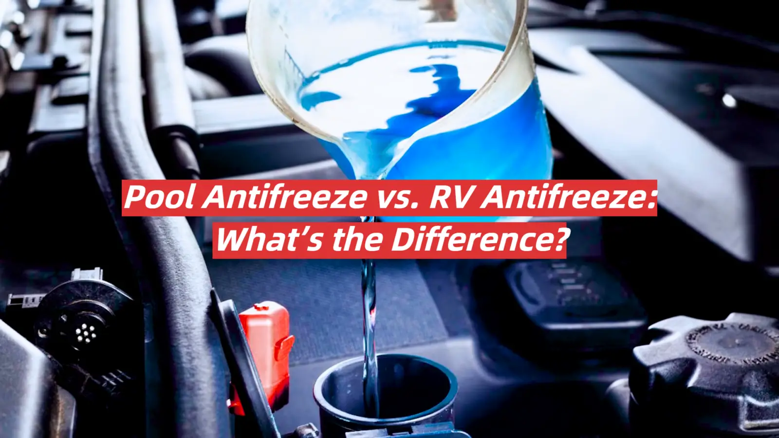 Pool Antifreeze vs. RV Antifreeze: What’s the Difference?