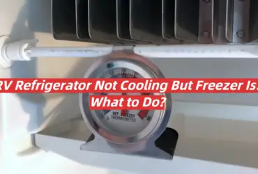 RV Refrigerator Not Cooling But Freezer Is: What to Do?