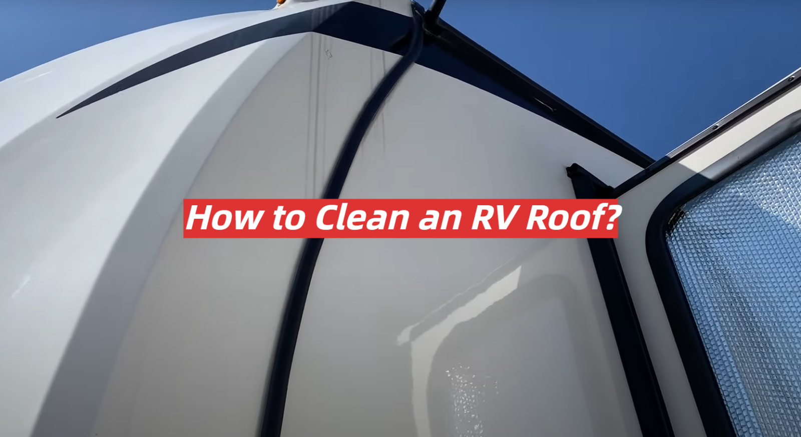 How to Clean an RV Roof?