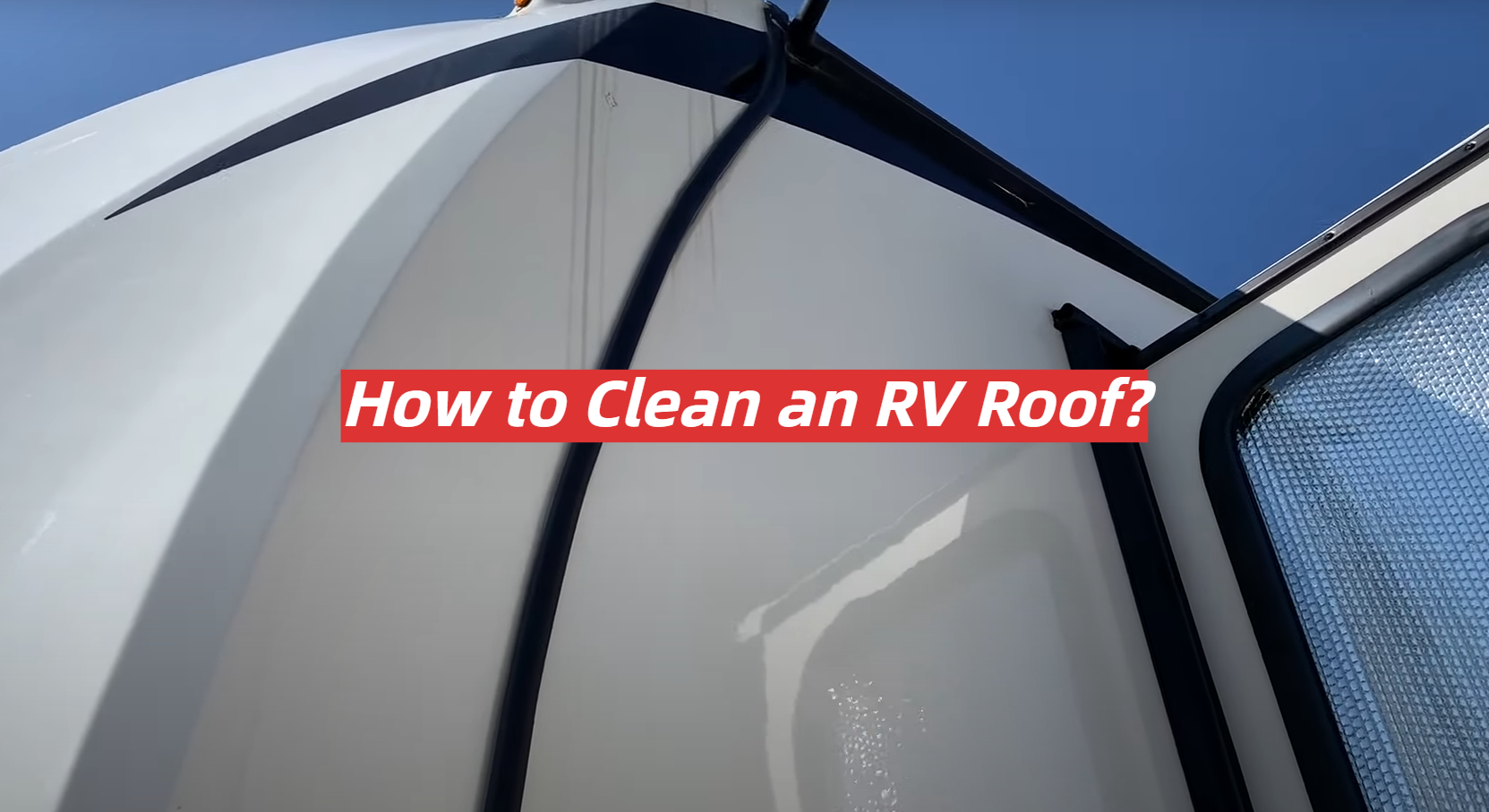 How to Clean an RV Roof? RVProfy