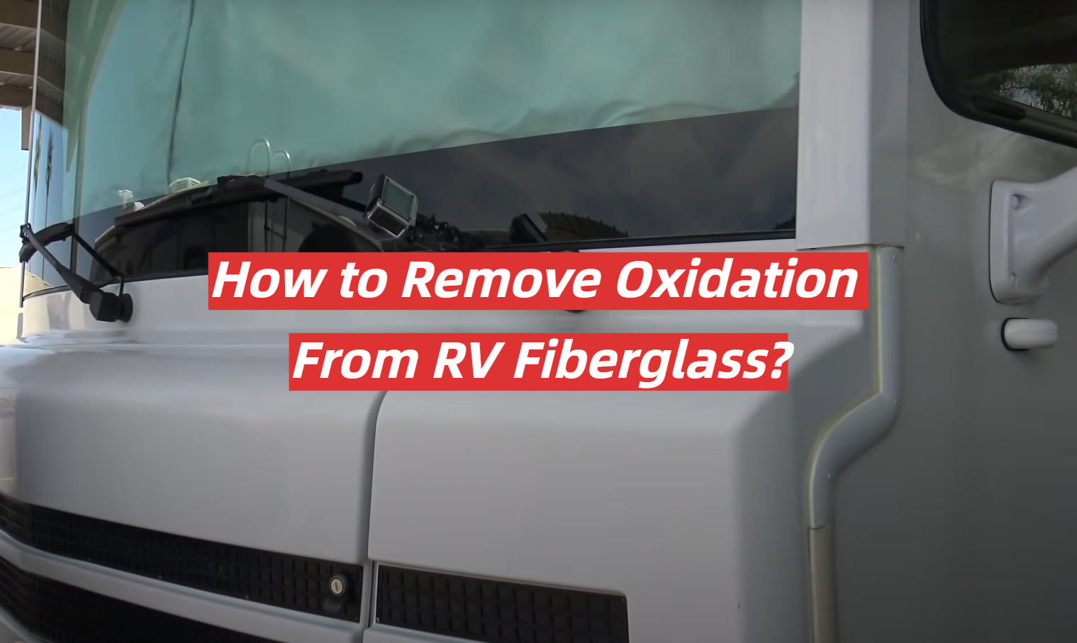 How to Remove Oxidation From RV Fiberglass?