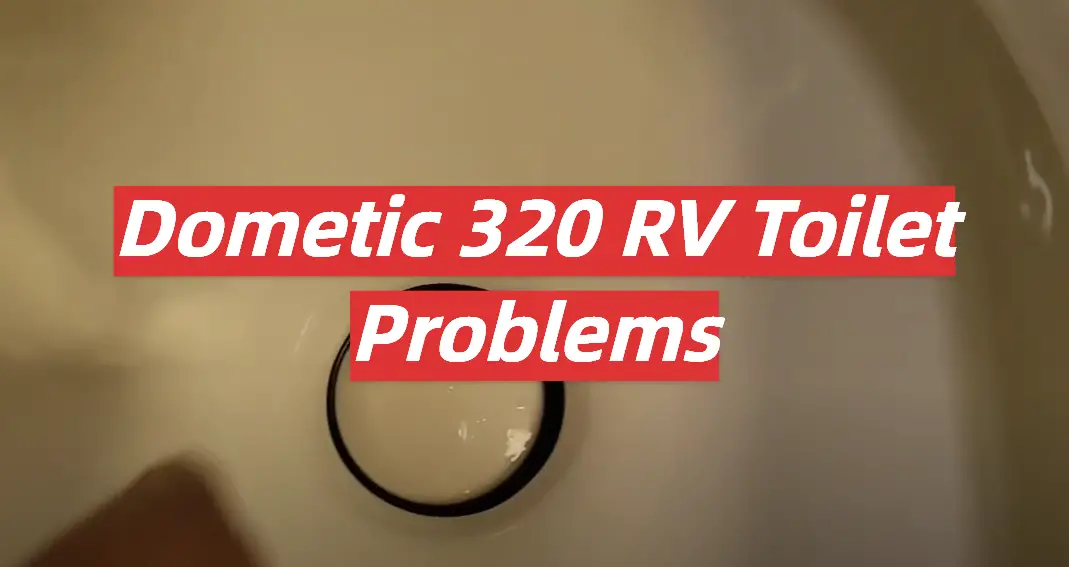 Dometic 320 RV Toilet Problems