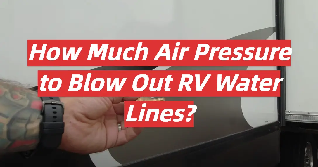 How Much Air Pressure to Blow Out RV Water Lines?