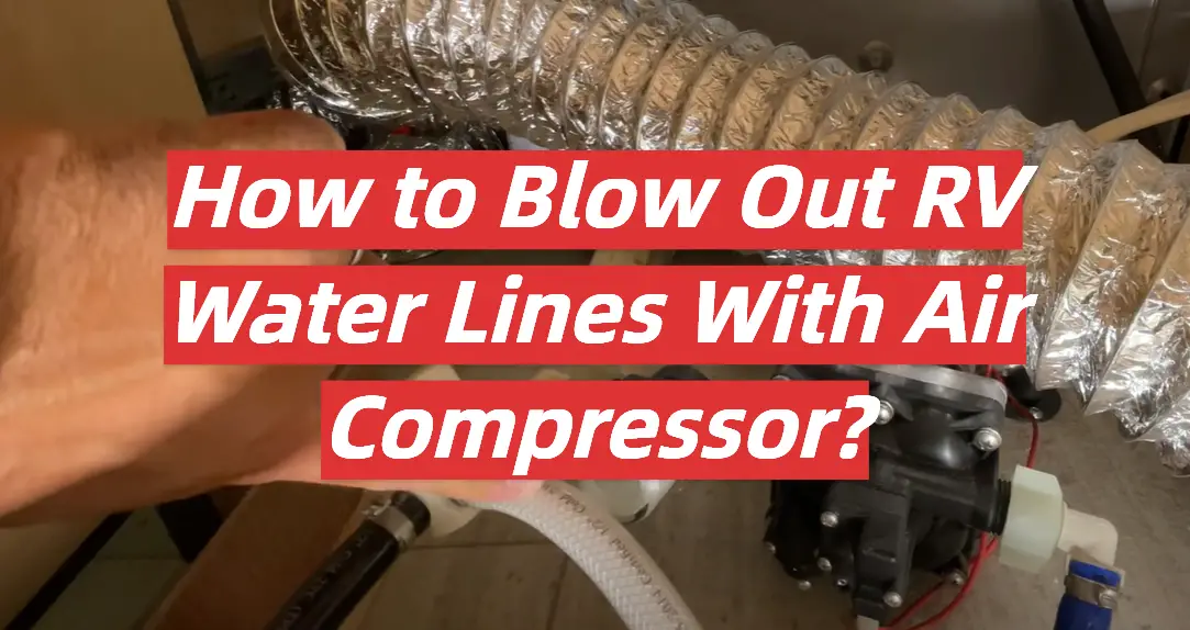 How to Blow Out RV Water Lines With Air Compressor?