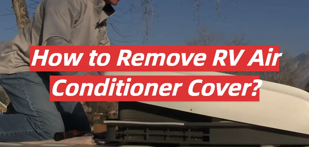 How to Remove RV Air Conditioner Cover?