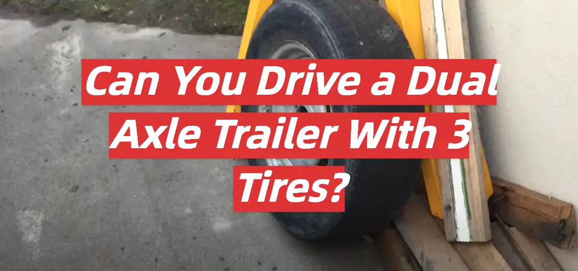 Can You Drive a Dual Axle Trailer With 3 Tires?