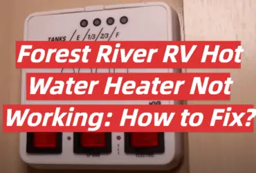 Forest River RV Hot Water Heater Not Working: How to Fix?