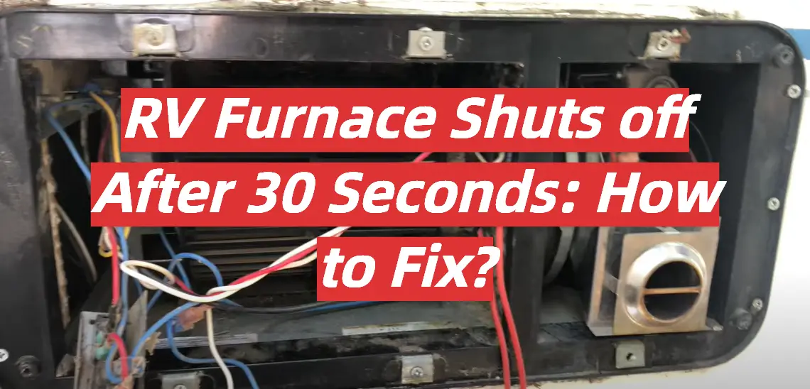 RV Furnace Shuts off After 30 Seconds: How to Fix?