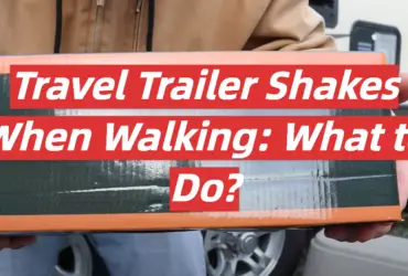 Travel Trailer Shakes When Walking: What to Do?