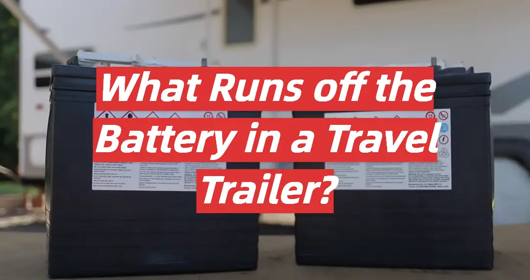 What Runs off the Battery in a Travel Trailer?